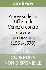 Processi del S. Uffizio di Venezia contro ebrei e giudaizzanti (1561-1570) libro