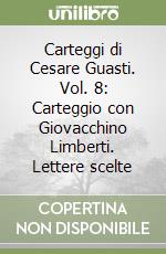 Carteggi di Cesare Guasti. Vol. 8: Carteggio con Giovacchino Limberti. Lettere scelte libro