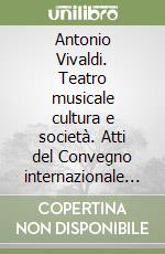 Antonio Vivaldi. Teatro musicale cultura e società. Atti del Convegno internazionale di studio (Venezia, 10-12 settembre 1981)
