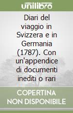 Diari del viaggio in Svizzera e in Germania (1787). Con un'appendice di documenti inediti o rari libro