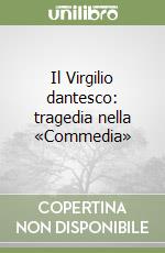 Il Virgilio dantesco: tragedia nella «Commedia»