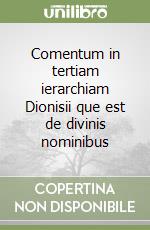 Comentum in tertiam ierarchiam Dionisii que est de divinis nominibus