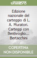 Edizione nazionale del carteggio di L. A. Muratori. Carteggi con Bentivoglio... Bertacchini libro