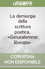 La demiurgia della scrittura poetica. «Gerusalemme liberata» libro