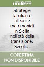 Strategie familiari e alleanze matrimoniali in Sicilia nell'età della transizione. Secoli XIV-XVII libro