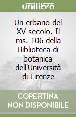 Un erbario del XV secolo. Il ms. 106 della Biblioteca di botanica dell'Università di Firenze