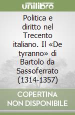 Politica e diritto nel Trecento italiano. Il «De tyranno» di Bartolo da Sassoferrato (1314-1357) libro