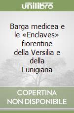 Barga medicea e le «Enclaves» fiorentine della Versilia e della Lunigiana libro