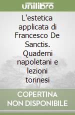 L'estetica applicata di Francesco De Sanctis. Quaderni napoletani e lezioni torinesi libro