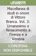 Miscellanea di studi in onore di Vittore Branca. Vol. 3: Umanesimo e Rinascimento a Firenze e a Venezia libro