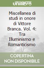 Miscellanea di studi in onore di Vittore Branca. Vol. 4: Tra Illuminismo e Romanticismo libro