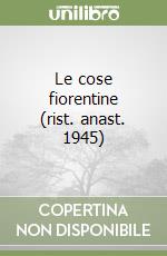 Le cose fiorentine (rist. anast. 1945) libro