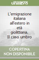 L'emigrazione italiana all'estero in età giolittiana. Il caso umbro libro