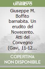 Giuseppe M. Boffito barnabita. Un erudito del Novecento. Atti del Convegno (Gavi, 11-12 settembre 1982)