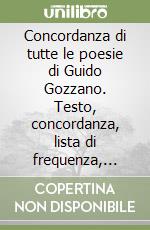 Concordanza di tutte le poesie di Guido Gozzano. Testo, concordanza, lista di frequenza, indici libro