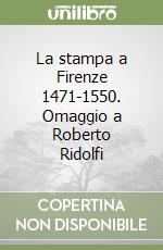 La stampa a Firenze 1471-1550. Omaggio a Roberto Ridolfi libro