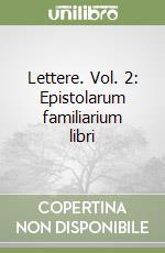 Lettere. Vol. 2: Epistolarum familiarium libri libro