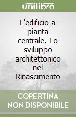 L'edificio a pianta centrale. Lo sviluppo architettonico nel Rinascimento libro