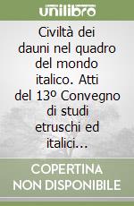 Civiltà dei dauni nel quadro del mondo italico. Atti del 13º Convegno di studi etruschi ed italici (Manfredonia, 21-27 giugno 1980) libro