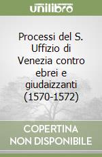 Processi del S. Uffizio di Venezia contro ebrei e giudaizzanti (1570-1572) libro