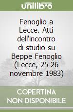 Fenoglio a Lecce. Atti dell'incontro di studio su Beppe Fenoglio (Lecce, 25-26 novembre 1983) libro