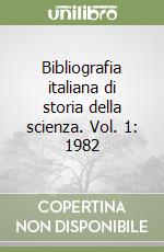 Bibliografia italiana di storia della scienza. Vol. 1: 1982 libro