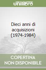 Dieci anni di acquisizioni (1974-1984) libro