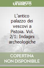 L'antico palazzo dei vescovi a Pistoia. Vol. 2/1: Indagini archeologiche libro