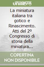 La miniatura italiana tra gotico e Rinascimento. Atti del 2º Congresso di storia della miniatura italiana (Cortona, 24-26 settembre 1982) libro