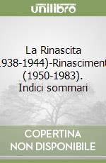 La Rinascita (1938-1944)-Rinascimento (1950-1983). Indici sommari