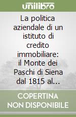 La politica aziendale di un istituto di credito immobiliare: il Monte dei Paschi di Siena dal 1815 al 1872 libro