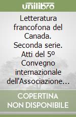 Letteratura francofona del Canada. Seconda serie. Atti del 5º Convegno internazionale dell'Associazione italiana di studi canadesi (Caltagirone, 1983)