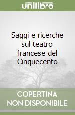 Saggi e ricerche sul teatro francese del Cinquecento