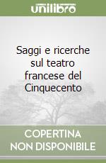 Saggi e ricerche sul teatro francese del Cinquecento libro