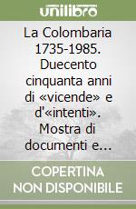 La Colombaria 1735-1985. Duecento cinquanta anni di «vicende» e d'«intenti». Mostra di documenti e manoscritti (30 giugno-20 luglio 1985; 5-20 settembre 1985) libro