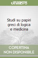 Studi su papiri greci di logica e medicina libro