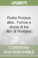 Poeta Proteus alter. Forma e storia di tre libri di Pontano libro