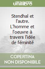 Stendhal et l'autre. L'homme et l'oeuvre à travers l'idée de féminité