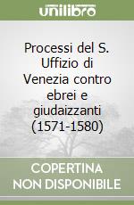 Processi del S. Uffizio di Venezia contro ebrei e giudaizzanti (1571-1580) libro