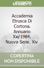 Accademia Etrusca Di Cortona. Annuario Xxi/1984. Nuova Serie. Xiv libro