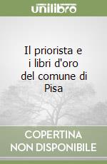 Il priorista e i libri d'oro del comune di Pisa libro