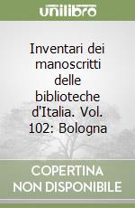 Inventari dei manoscritti delle biblioteche d'Italia. Vol. 102: Bologna libro