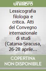 Lessicografia filologia e critica. Atti del Convegno internazionale di studi (Catania-Siracusa, 26-28 aprile 1985)