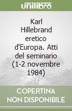 Karl Hillebrand eretico d'Europa. Atti del seminario (1-2 novembre 1984) libro