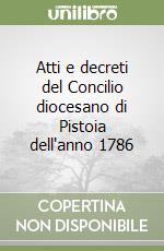 Atti e decreti del Concilio diocesano di Pistoia dell'anno 1786 libro