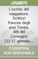 L'occhio del viaggiatore. Scrittori francesi degli anni Trenta. Atti del Convegno (11-12 gennaio 1985) libro