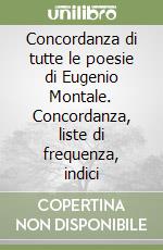 Concordanza di tutte le poesie di Eugenio Montale. Concordanza, liste di frequenza, indici libro