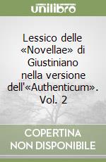 Lessico delle «Novellae» di Giustiniano nella versione dell'«Authenticum». Vol. 2