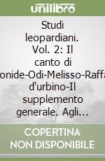 Studi leopardiani. Vol. 2: Il canto di Simonide-Odi-Melisso-Raffaele d'urbino-Il supplemento generale. Agli amici suoi di Toscana libro