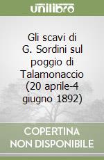 Gli scavi di G. Sordini sul poggio di Talamonaccio (20 aprile-4 giugno 1892) libro